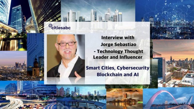 Interview With Jorge Sebastiao Tech Thought Leader, Smart Cities, Cyber Security, Blockchain and AI