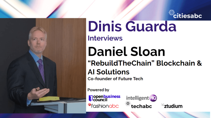 Interview with Daniel Sloan, co-founder Future Tech, ‘RebuildTheChain’ – Building Blockchain and AI solutions