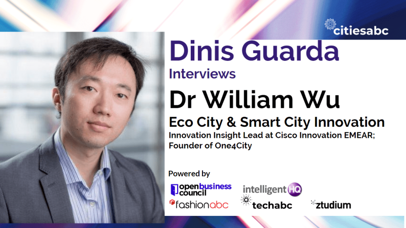 Interview With Dr William Wu, Founder of One4City And Innovation Insight Lead at Cisco – Eco City & Smart City Innovation